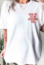 Load image into Gallery viewer, HANG ON LET ME OVERTHINK THIS GRAPHIC TEE
